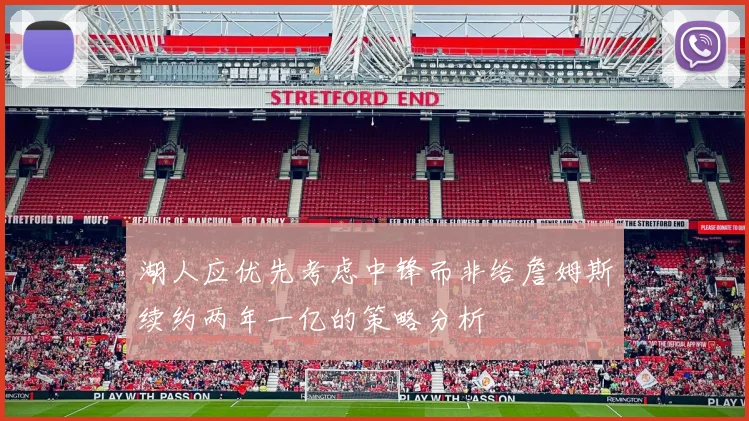 湖人应优先考虑中锋而非给詹姆斯续约两年一亿的策略分析